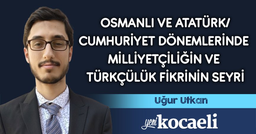 OSMANLI VE ATATÜRK/CUMHURİYET DÖNEMLERİNDE MİLLİYETÇİLİĞİN VE TÜRKÇÜLÜK FİKRİNİN SEYRİ