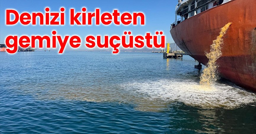 Denizi kirleten gemiye suçüstü