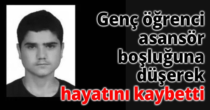 Genç öğrenci asansör boşluğuna düşerek hayatını kaybetti