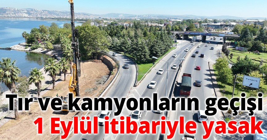 Tır ve kamyonların geçişi 1 Eylül itibariyle yasak