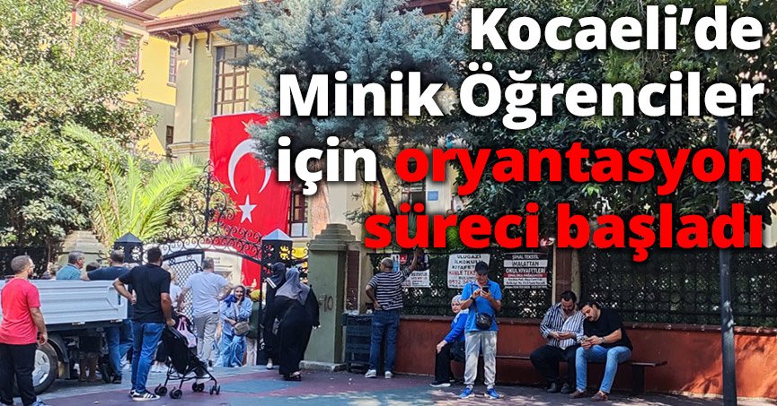 Kocaeli’de Minik Öğrenciler İçin Oryantasyon Süreci Başladı