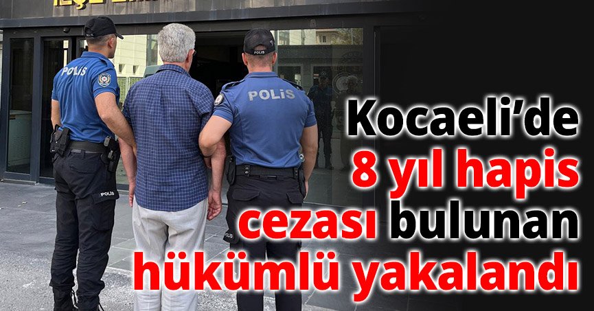 Kocaeli’de 8 Yıl Hapis Cezası Bulunan Hükümlü Yakalandı