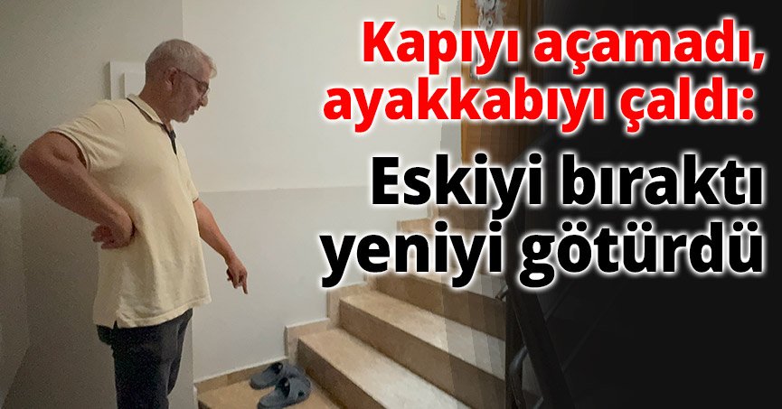 Kapıyı açamadı, ayakkabıyı çaldı: Eskiyi bıraktı, yeniyi götürdü