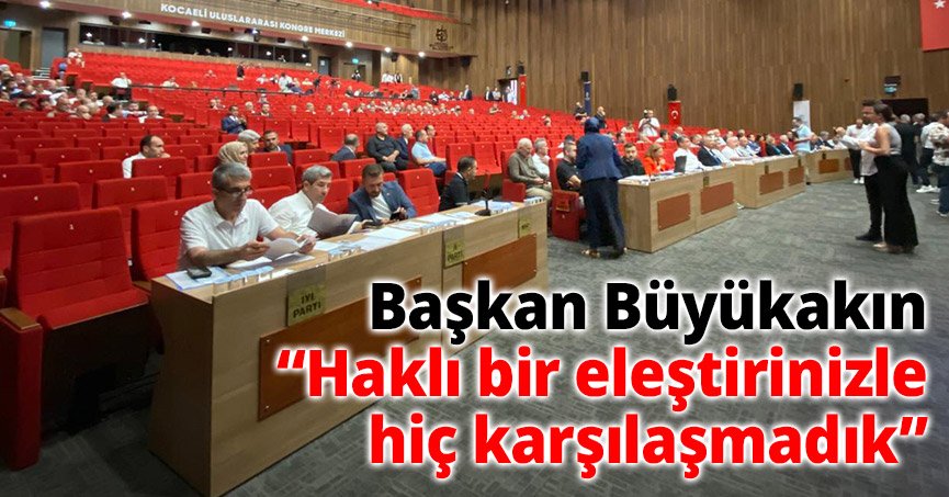 Büyükakın: “Haklı bir eleştirinizle hiç karşılaşmadık”