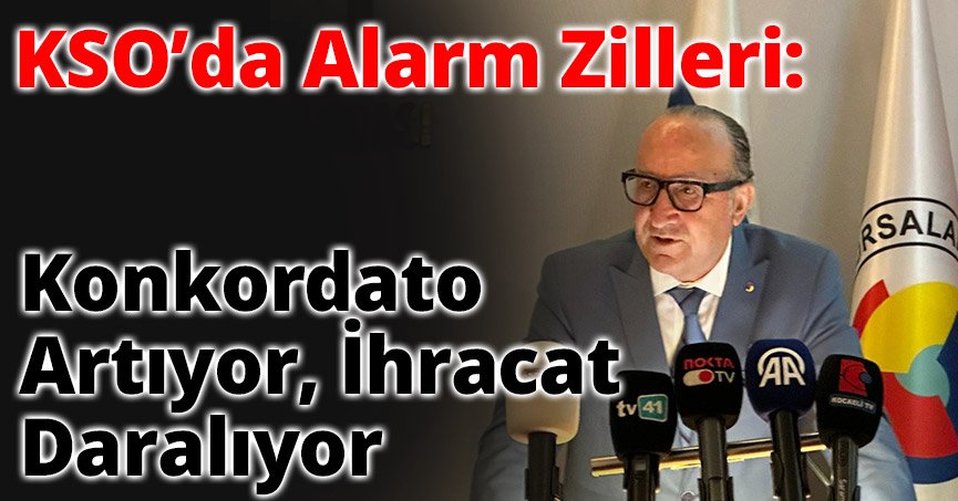 KSO’da Alarm Zilleri: Konkordato Artıyor, İhracat Daralıyor