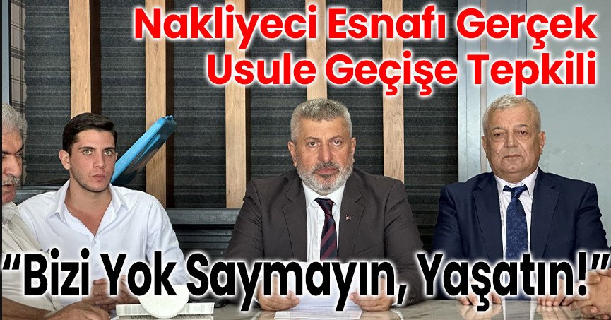 Nakliyeci Esnafı Gerçek Usule Geçişe Tepkili: “Bizi Yok Saymayın, Yaşatın!”