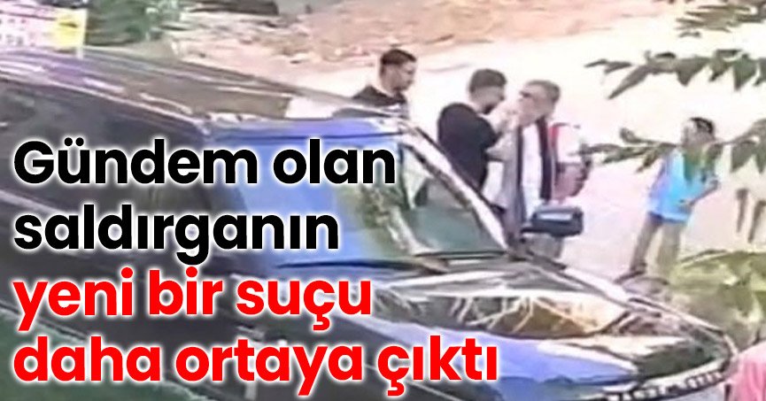 Gündem olan saldırganın yeni bir suçu ortaya çıktı