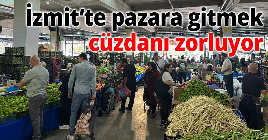 İzmit’te Pazara Gitmek Cüzdanı Zorluyor