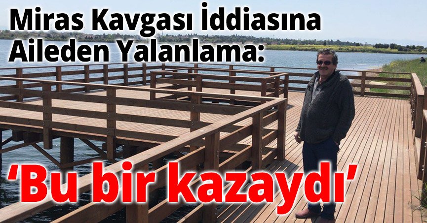 Miras Kavgası İddiasına Aileden Yalanlama: ‘Bu bir kazaydı’