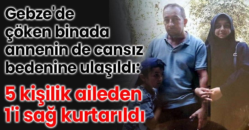 Gebze'de çöken binada annenin de cansız bedenine ulaşıldı: 5 kişilik aileden 1'i sağ kurtarıldı