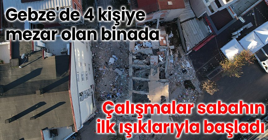 Gebze'de 4 kişiye mezar olan binada çalışmalar sabahın ilk ışıklarıyla başladı
