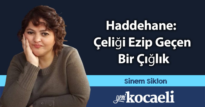 Haddehane: Çeliği Ezip Geçen Bir Çığlık