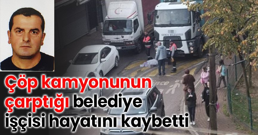 Çöp kamyonunun çarptığı belediye işçisi hayatını kaybetti