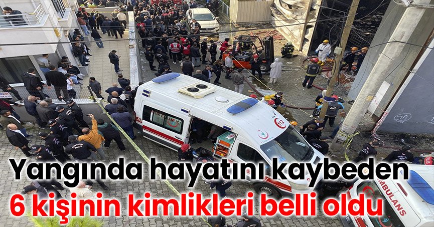 Yangında hayatını kaybeden 6 kişinin kimlikleri belli oldu