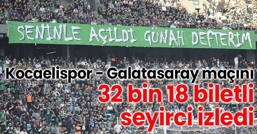 Kocaelispor- Galatasaray maçını 32 bin 18 biletli seyirci izledi