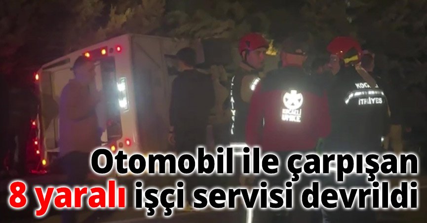 Otomobil ile çarpışan işçi servisi devrildi: 8 yaralı