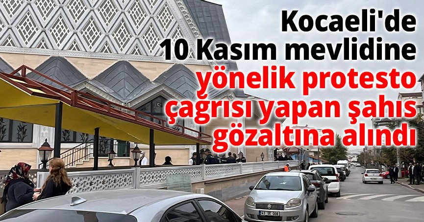 Kocaeli'de 10 Kasım mevlidine yönelik protesto çağrısı yapan şahıs gözaltına alındı