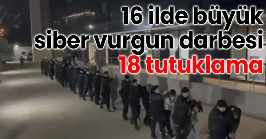 16 ilde büyük siber vurgun darbesi: 18 tutuklama