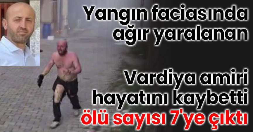 Yangın faciasında ağır yaralanan vardiya amiri hayatını kaybetti, ölü sayısı 7'ye çıktı