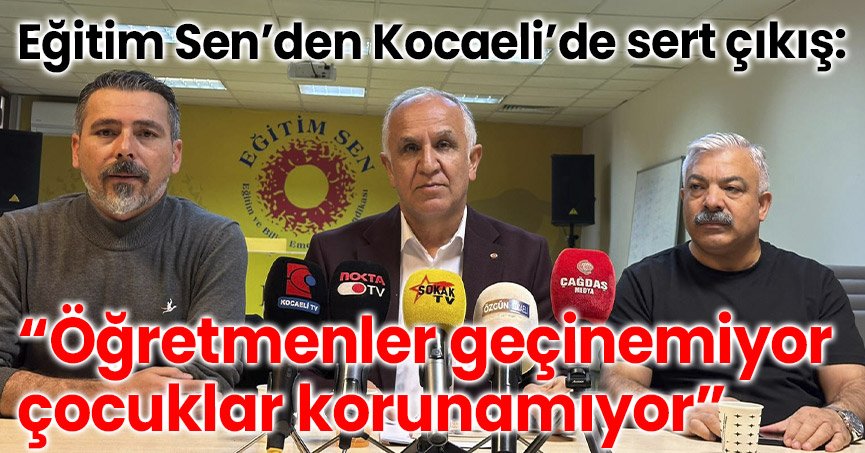 Eğitim Sen’den Kocaeli’de sert çıkış:“Öğretmenler geçinemiyor, çocuklar korunamıyor”