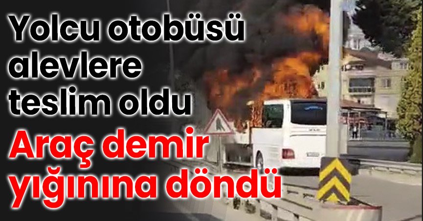 Yolcu otobüsü alevlere teslim oldu: Araç demir yığınına döndü