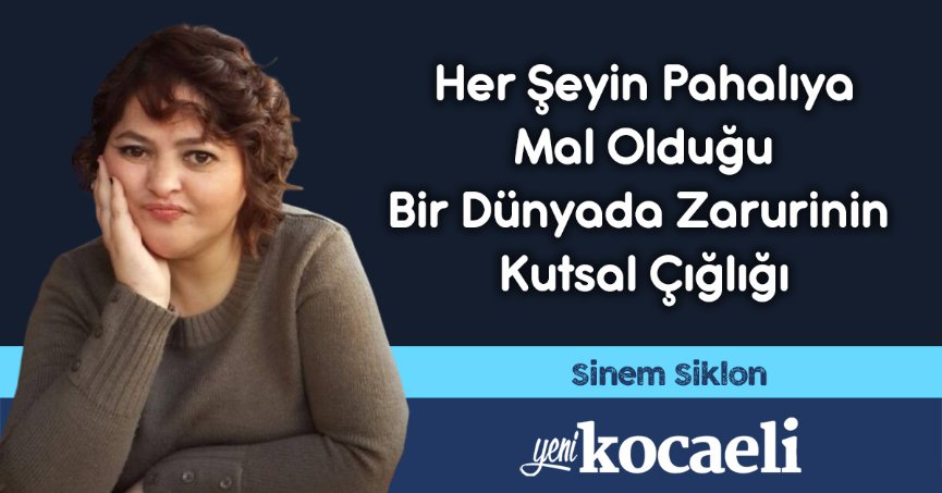 Her Şeyin Pahalıya Mal Olduğu Bir Dünyada Zarurinin Kutsal Çığlığı