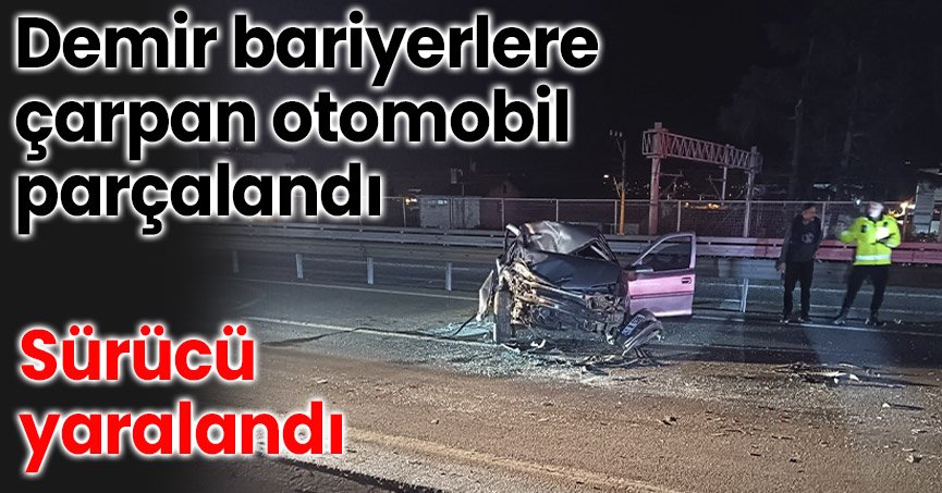 Demir bariyerlere çarpan otomobil parçalandı: Sürücü yaralandı