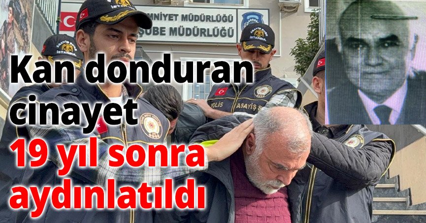 Kan donduran cinayet 19 yıl sonra aydınlatıldı