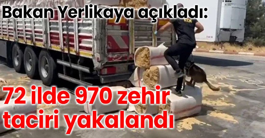 Bakan Yerlikaya açıkladı: 72 ilde 970 zehir taciri yakalandı