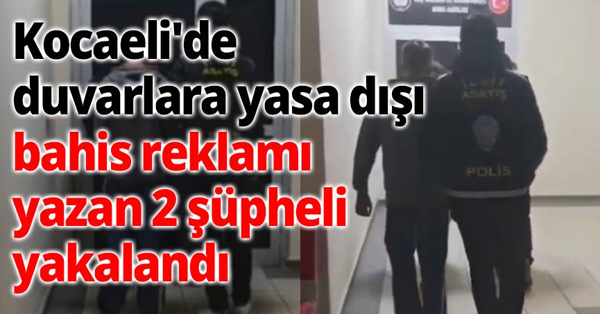 Kocaeli'de duvarlara yasa dışı bahis reklamı yazan 2 şüpheli yakalandı