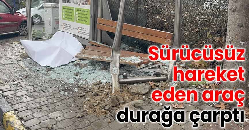 Sürücüsüz hareket eden araç durağa çarptı