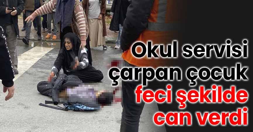 Okul servisi çarpan çocuk feci şekilde can verdi