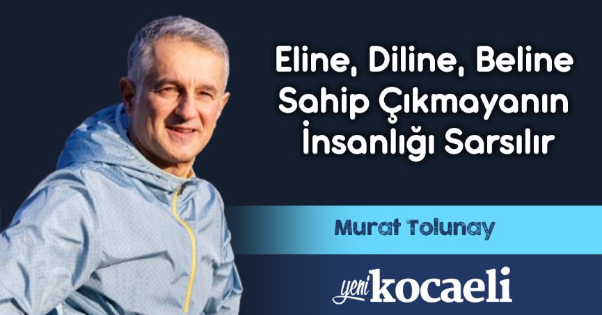 Eline, Diline, Beline Sahip Çıkmayanın İnsanlığı Sarsılır