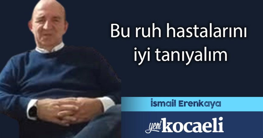 Bu ruh hastalarını iyi tanıyalım