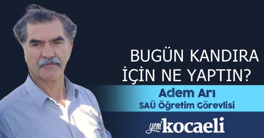    BUGÜN KANDIRA İÇİN NE YAPTIN?