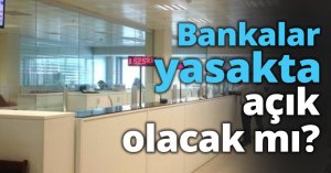 Bankalar yasakta açık olacak mı?