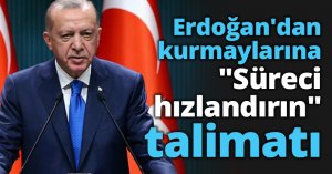 Erdoğan'dan kurmaylarına 'Süreci hızlandırın' talimatı