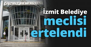 İzmit Belediye meclisi ertelendi