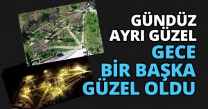 GÜNDÜZ AYRI GÜZEL, GECE BİR BAŞKA GÜZEL OLDU