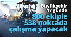 Büyükşehir 17 günde 800 ekiple 538 noktada çalışma yapacak