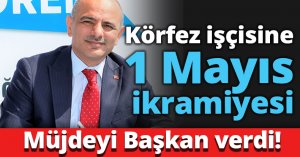 Körfez işçisine 1 Mayıs ikramiyesi