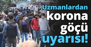 Uzmanlardan korona göçü uyarısı!