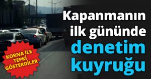 Kapanmanın ilk gününde denetim kuyruğu