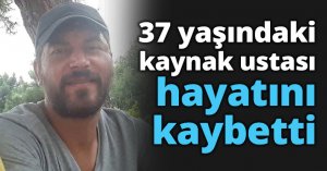 37 yaşındaki kaynak ustası hayatını kaybetti