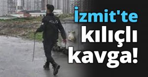 İzmit'te kılıçlı kavga!