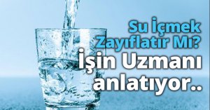 Su İçmek Zayıflatır Mı? Sağlıklı beslenme danışmanı İlknur özkuş anlatıyor ;