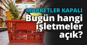 MARKETLER KAPALI Bugün hangi işletmeler açık?