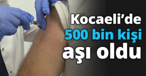 Kocaeli’de 500 bin kişi aşı oldu