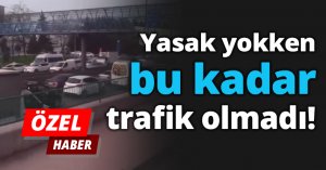Yasak yokken bu kadar trafik olmadı!