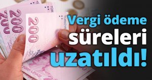Vergi ödeme süreleri uzatıldı!